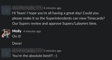 Customer asks if Superintendents can view Timecards. Molly replies On it! Done! Customer: You’re the absolute best!!! :-)